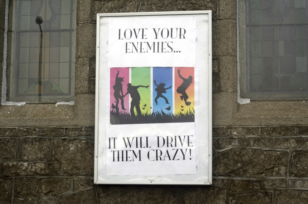 Love your enemies it will drive them crazy